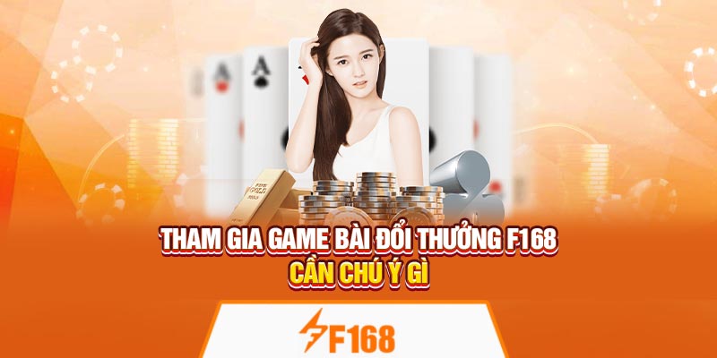 Game Xì Dách Online Đổi Thưởng Tại F168 Cực Kỳ Hấp Dẫn 7 Tham gia game bài đổi thưởng F168 cần chú ý gì
